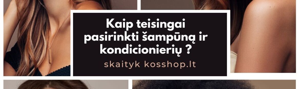 Kaip teisingai pasirinkti šampūną ir kondicionierių ?